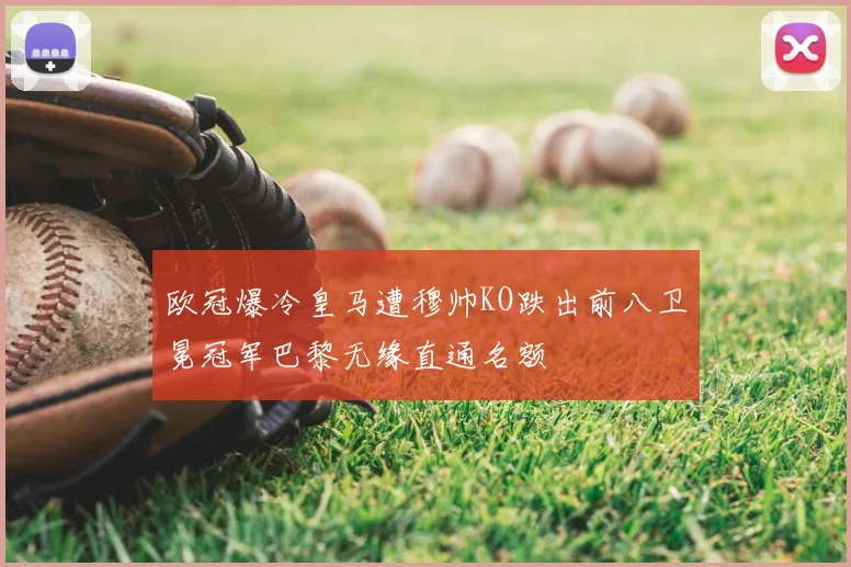 欧冠爆冷皇马遭穆帅KO跌出前八卫冕冠军巴黎无缘直通名额