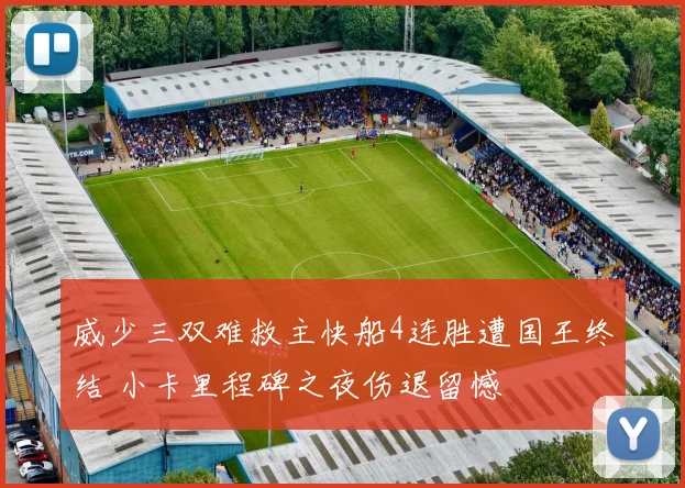 威少三双难救主快船4连胜遭国王终结 小卡里程碑之夜伤退留憾