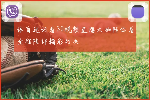 体育迷必看30视频直播大咖陪你看全程陪伴精彩对决